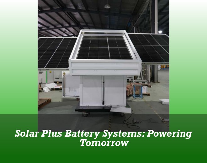 Solar Plus Battery Systems: Powering Tomorrow